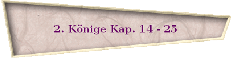 2. K�nige Kap. 14 - 25
