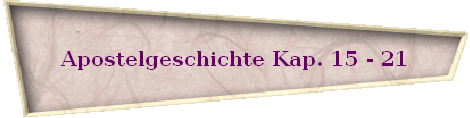 Apostelgeschichte Kap. 15 - 21