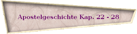 Apostelgeschichte Kap. 22 - 28