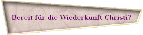 Bereit f�r die Wiederkunft Christi?