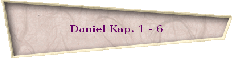 Daniel Kap. 1 - 6