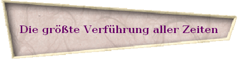 Die größte Verführung aller Zeiten