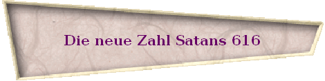 Die neue Zahl Satans 616
