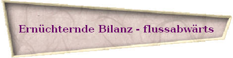 Ern�chternde Bilanz - flussabw�rts