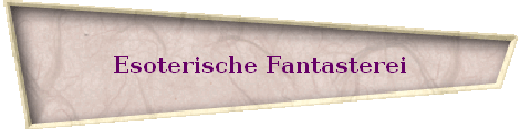 Esoterische Fantasterei