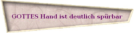 GOTTES Hand ist deutlich sp�rbar