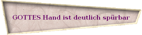 GOTTES Hand ist deutlich sprbar