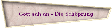 Gott sah an - Die Sch�pfung