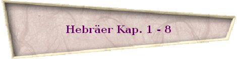 Hebr�er Kap. 1 - 8