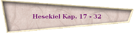Hesekiel Kap. 17 - 32
