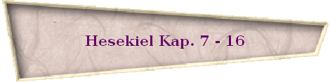 Hesekiel Kap. 7 - 16