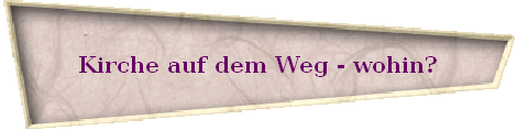 Kirche auf dem Weg - wohin?