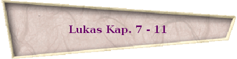 Lukas Kap. 7 - 11