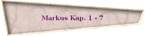 Markus Kap. 1 - 7