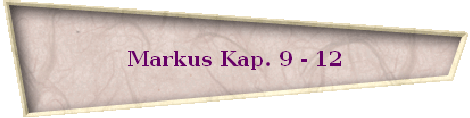 Markus Kap. 9 - 12