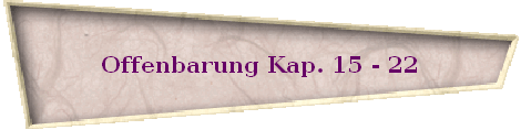 Offenbarung Kap. 15 - 22