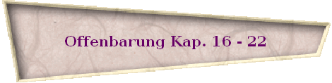 Offenbarung Kap. 16 - 22