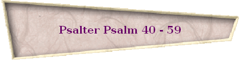 Psalter Psalm 40 - 59