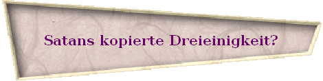 Satans kopierte Dreieinigkeit?