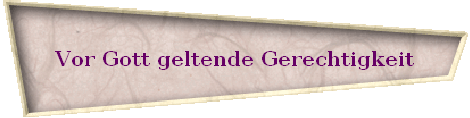 Vor Gott geltende Gerechtigkeit