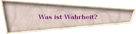 Was ist Wahrheit?