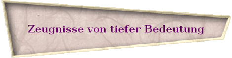 Zeugnisse von tiefer Bedeutung