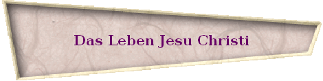 Das Leben Jesu Christi