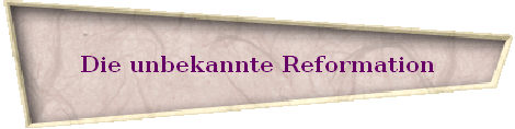 Die unbekannte Reformation