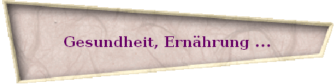 Gesundheit, Ern�hrung ...