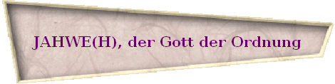 JAHWE(H), der Gott der Ordnung